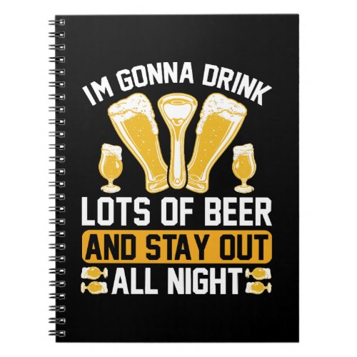 Im gonna drink lots of beer notebook