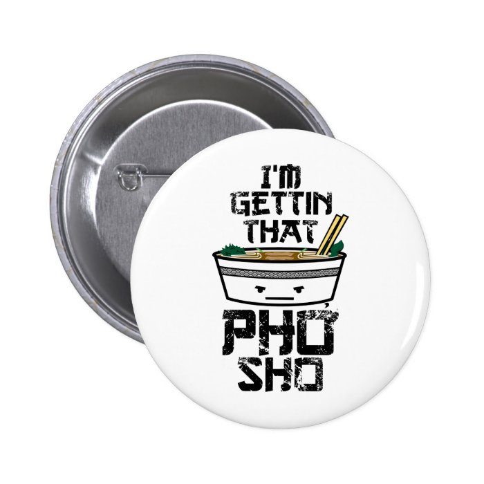 I'm Gonna Get that PHO sho Pinback Button