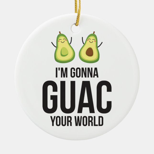 I'm Gonna Guac Your World Funny Guacamole Avocado Ceramic Ornament (Front)