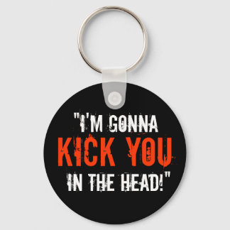 “I'm Gonna Kick You in the Head” Keychain