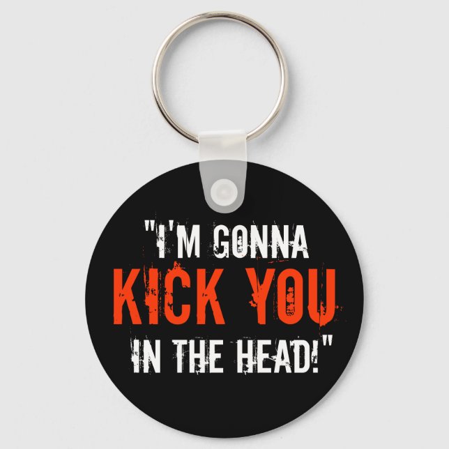“I'm Gonna Kick You in the Head” Keychain (Front)