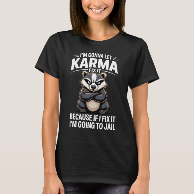Im Gonna Let Karma Fix It Angry Badger Funny Quote T-Shirt (Front)
