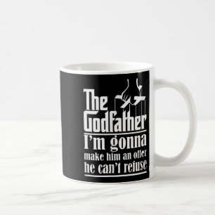 I'm Gonna Make Him An Offer He Can't Refuse Godfat Coffee Mug