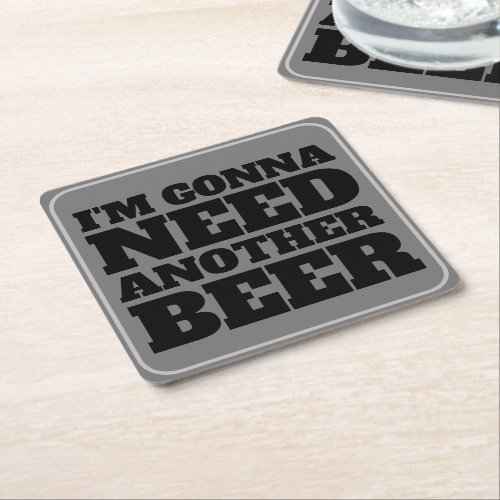 Im Gonna Need Another Beer  Gray  Black Square Paper Coaster