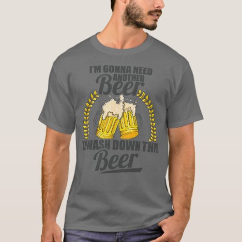 Im Gonna Need Another Beer To Wash Down This Beer T_Shirt
