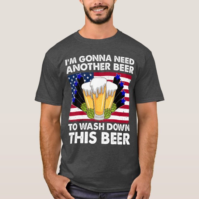 Im Gonna Need Another Beer To Wash Down This Beer  T-Shirt (Front)