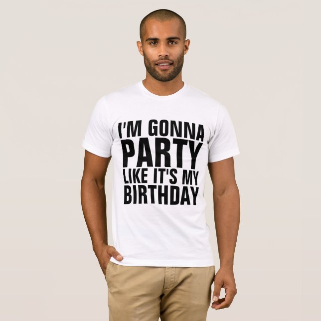 I'M GONNA PARTY LIKE IT'S MY BIRTHDAY T-shirts (Front Full)