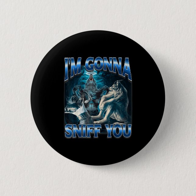 I'm Gonna Sniff You Funny Alpha Wolf Meme Unhinged Button (Front)