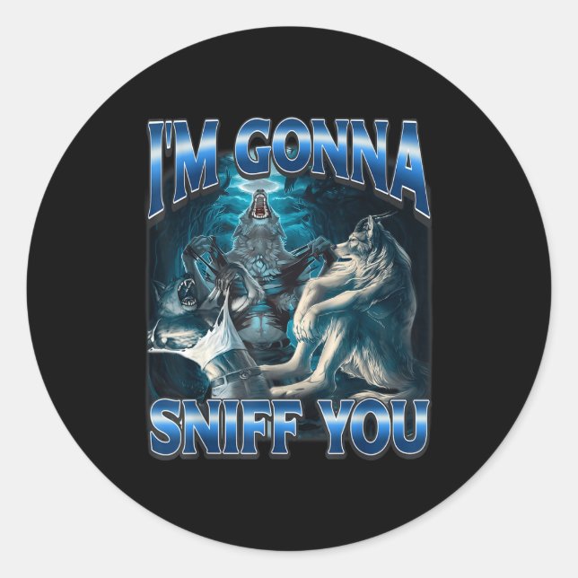 I'm Gonna Sniff You Funny Alpha Wolf Meme Unhinged Classic Round Sticker (Front)