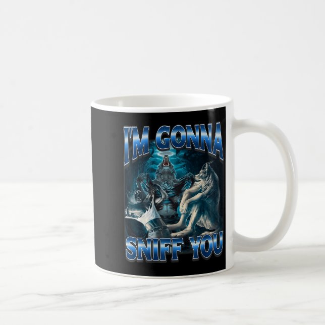 I'm Gonna Sniff You Funny Alpha Wolf Meme Unhinged Coffee Mug (Right)