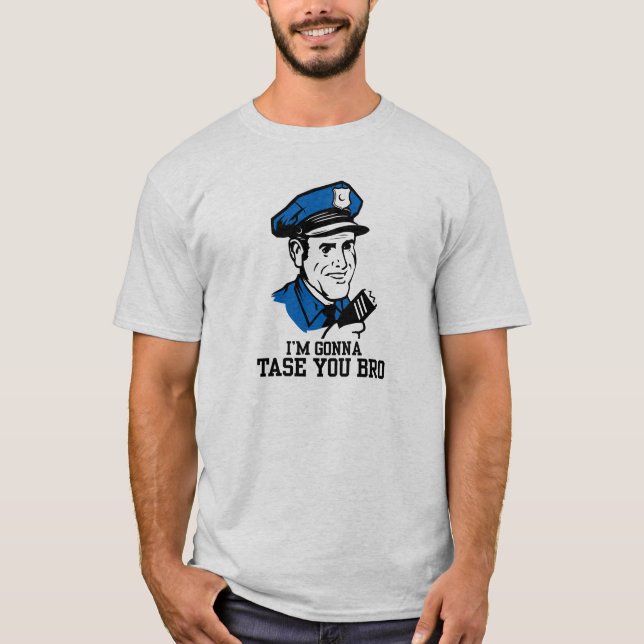 I'm gonna tase you bro T-Shirt (Front)