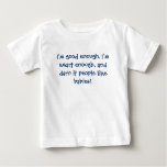 I&#39;m Good Enough, I&#39;m Smart Enough, And Darn It ... Baby T-shirt at Zazzle