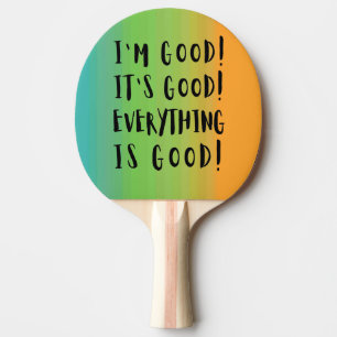 I'M GOOD IT'S GOOD EVERYTHING IS GOOD PING PONG PADDLE