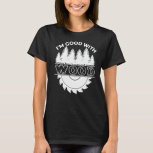 I'm Good With Wood Carpenter Joiner Woodworker T-Shirt