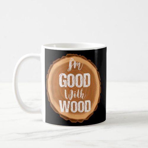 Im Good With Wood Woodworking Carpenter Coffee Mug
