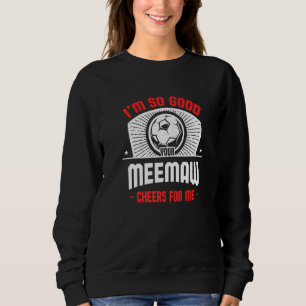 I'm Good Your Meemaw Cheers for Me Soccer Player Sweatshirt