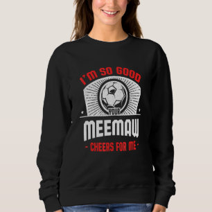 I'm Good Your Meemaw Cheers for Me Soccer Player Sweatshirt