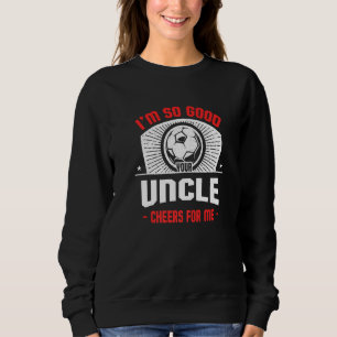 I'm Good Your Uncle Cheers for Me Soccer Player Sweatshirt