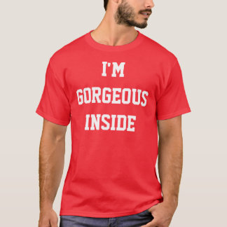 I'm Gorgeous Inside T-Shirt