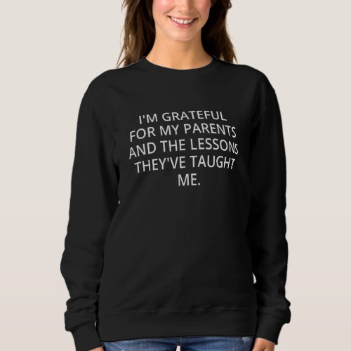 Im Grateful For My Parents And The Lessons Theyv Sweatshirt