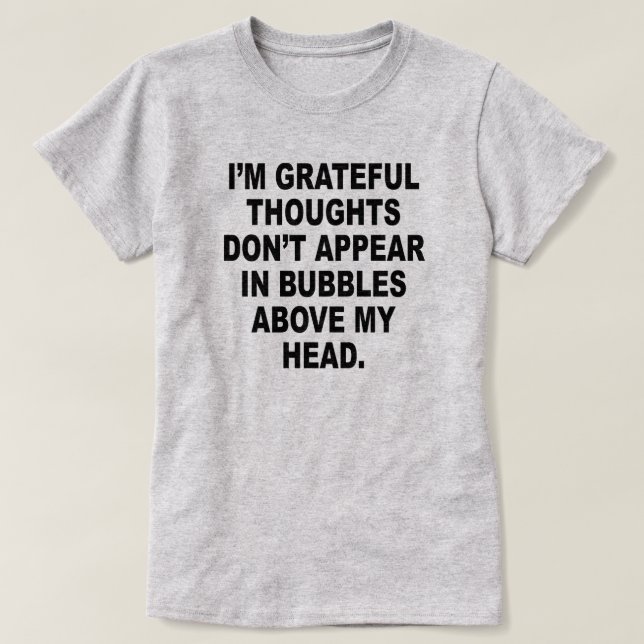 I'M GRATEFUL THOUGHTS DON'T APPEAR IN BUBBLES T-Shirt (Design Front)