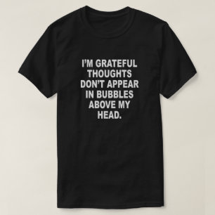 I'M GRATEFUL THOUGHTS DON'T APPEAR IN BUBBLES T-Shirt