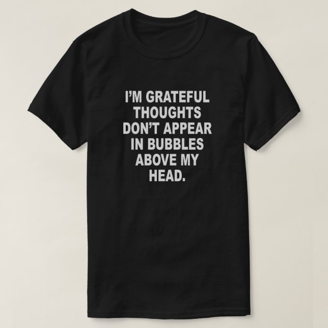 I'M GRATEFUL THOUGHTS DON'T APPEAR IN BUBBLES T-Shirt (Design Front)