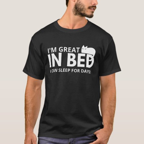 Im Great in Bed I Can Sleep For Days Funny Quots T_Shirt