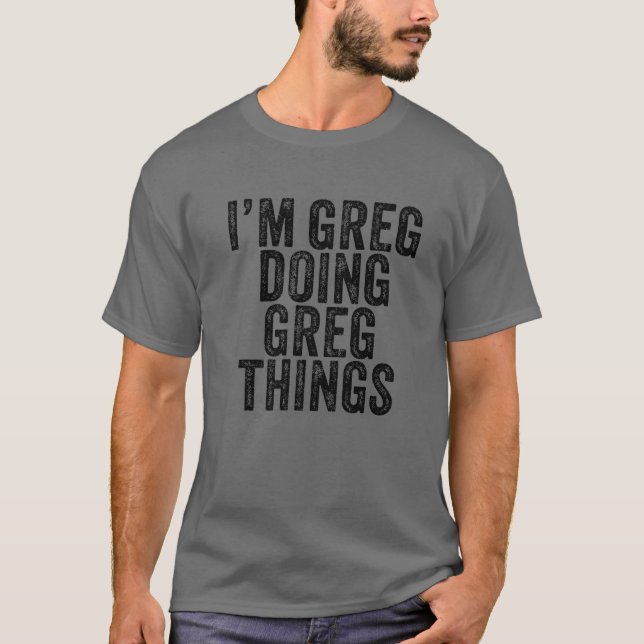 I'm Greg Doing Greg Things Funny Greg Birthday Vin T-Shirt (Front)
