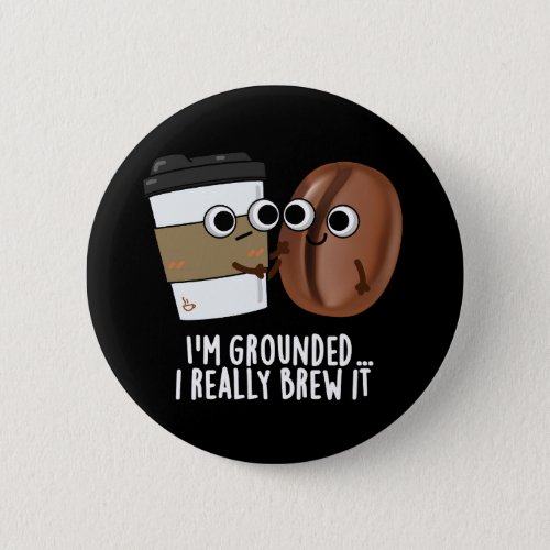 Im Grounded I Really Brew It Coffee Pun Dark BG Button