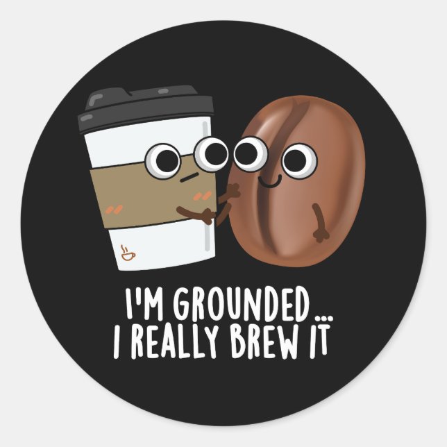 I'm Grounded I Really Brew It Coffee Pun Dark BG Classic Round Sticker (Front)