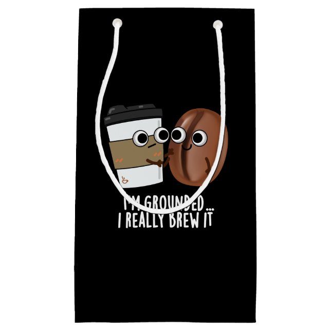 I'm Grounded I Really Brew It Coffee Pun Dark BG Small Gift Bag (Front)