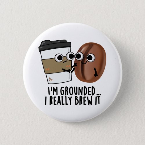 Im Grounded I Really Brew It Funny Coffee Pun  Button