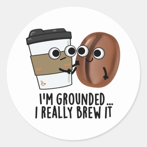 Im Grounded I Really Brew It Funny Coffee Pun  Classic Round Sticker