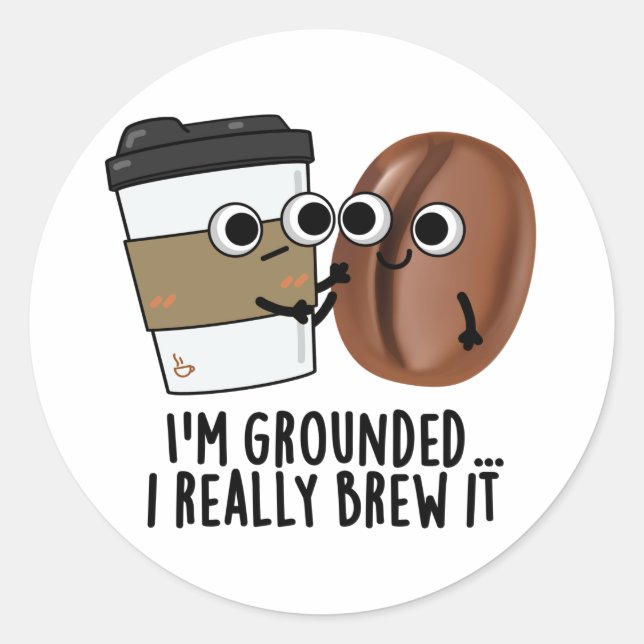 I'm Grounded I Really Brew It Funny Coffee Pun  Classic Round Sticker (Front)