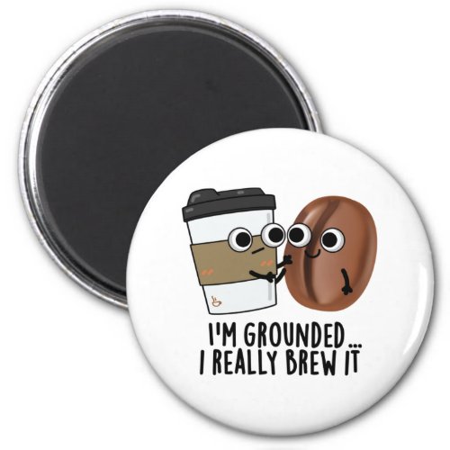 Im Grounded I Really Brew It Funny Coffee Pun  Magnet
