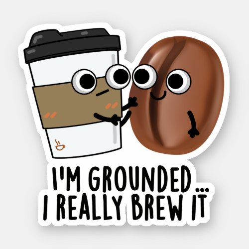 Im Grounded I Really Brew It Funny Coffee Pun  Sticker