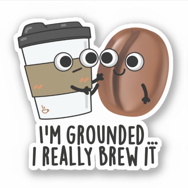 I'm Grounded I Really Brew It Funny Coffee Pun  Sticker (Front)