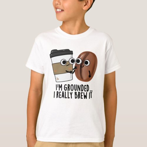 Im Grounded I Really Brew It Funny Coffee Pun  T_Shirt