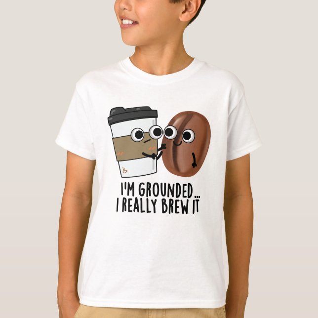 I'm Grounded I Really Brew It Funny Coffee Pun  T-Shirt (Front)