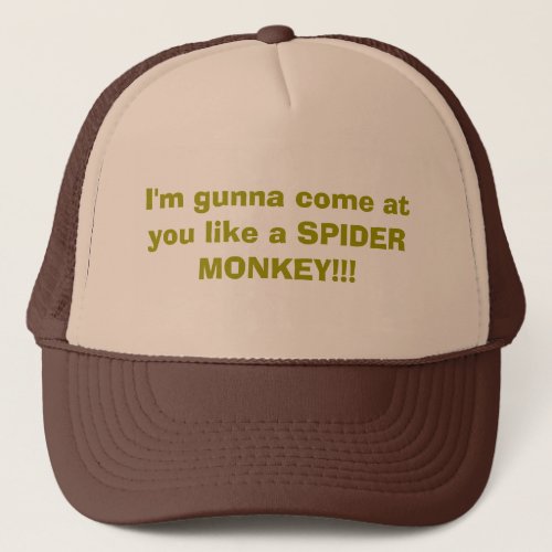 Im gunna come at you like a SPIDER MONKEY Trucker Hat