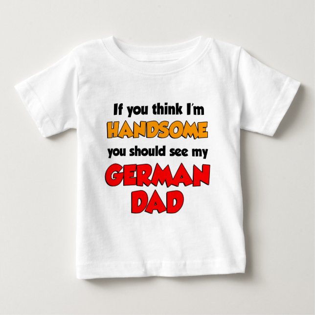 I'm Handsome German Dad Baby T-Shirt (Front)
