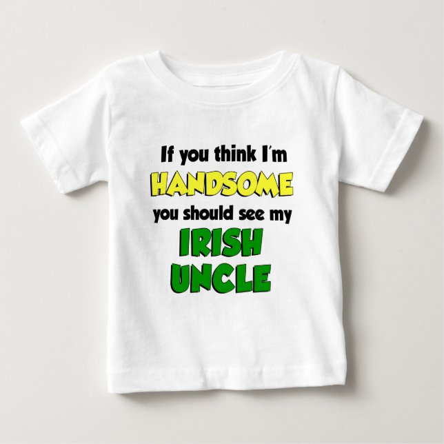 I'm Handsome Irish Uncle Baby T-Shirt (Front)