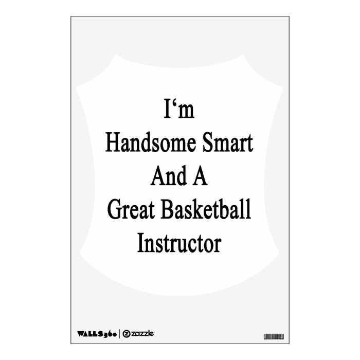 I'm Handsome Smart And A Great Basketball Instruct Room Sticker