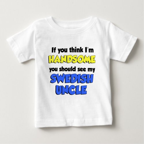 Im Handsome Swedish Uncle Baby T_Shirt