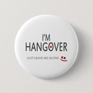 Im hangover, just leave me alone button