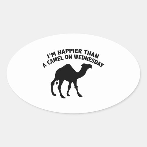 Im Happier Than A Camel On Wednesday Oval Sticker