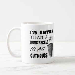 I'm happier than a dung beetle in an outhouse coffee mug