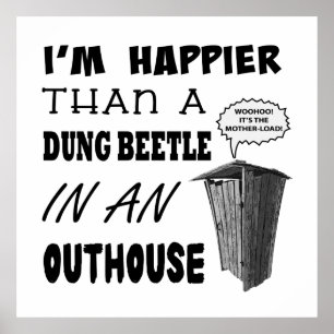 I'm happier than a dung beetle in an outhouse poster