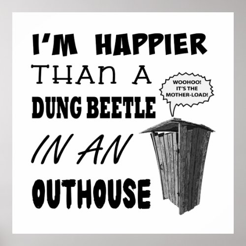 Im happier than a dung beetle in an outhouse poster
